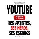 YouTube derrière les écrans. Ses artistes, ses héros, ses escrocs